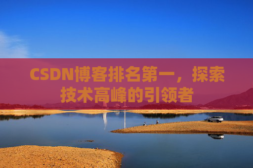 CSDN博客排名第一，探索技术高峰的引领者